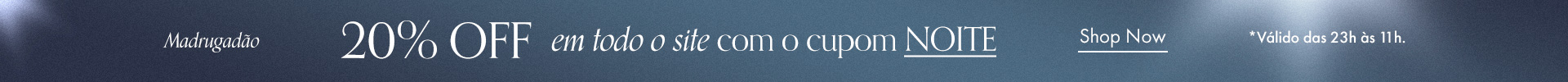 Use o cupom NOITE!